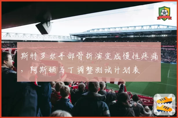 斯特罗尔手部骨折演变成慢性疼痛，阿斯顿马丁调整测试计划表