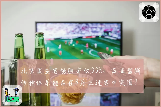 北京国安客场胜率仅33%，苏亚雷斯传控体系能否在8月三连客中突围？