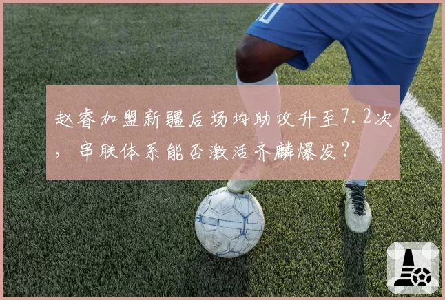 赵睿加盟新疆后场均助攻升至7.2次,串联体系能否激活齐麟爆发?