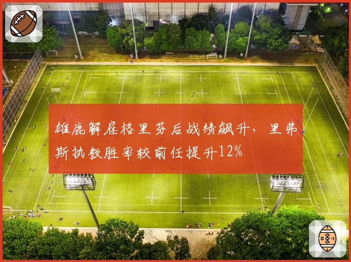 雄鹿解雇格里芬后战绩飙升,里弗斯执教胜率较前任提升12%
